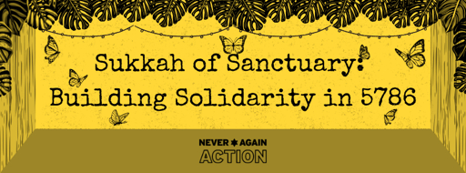 yellow banner with image of a sukkah with butterflies. Texts says Sukkah of Sanctuary: Building Solidarity in 5786