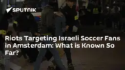 Riots Targeting Israeli Soccer Fans in Amsterdam: What is Known So Far?