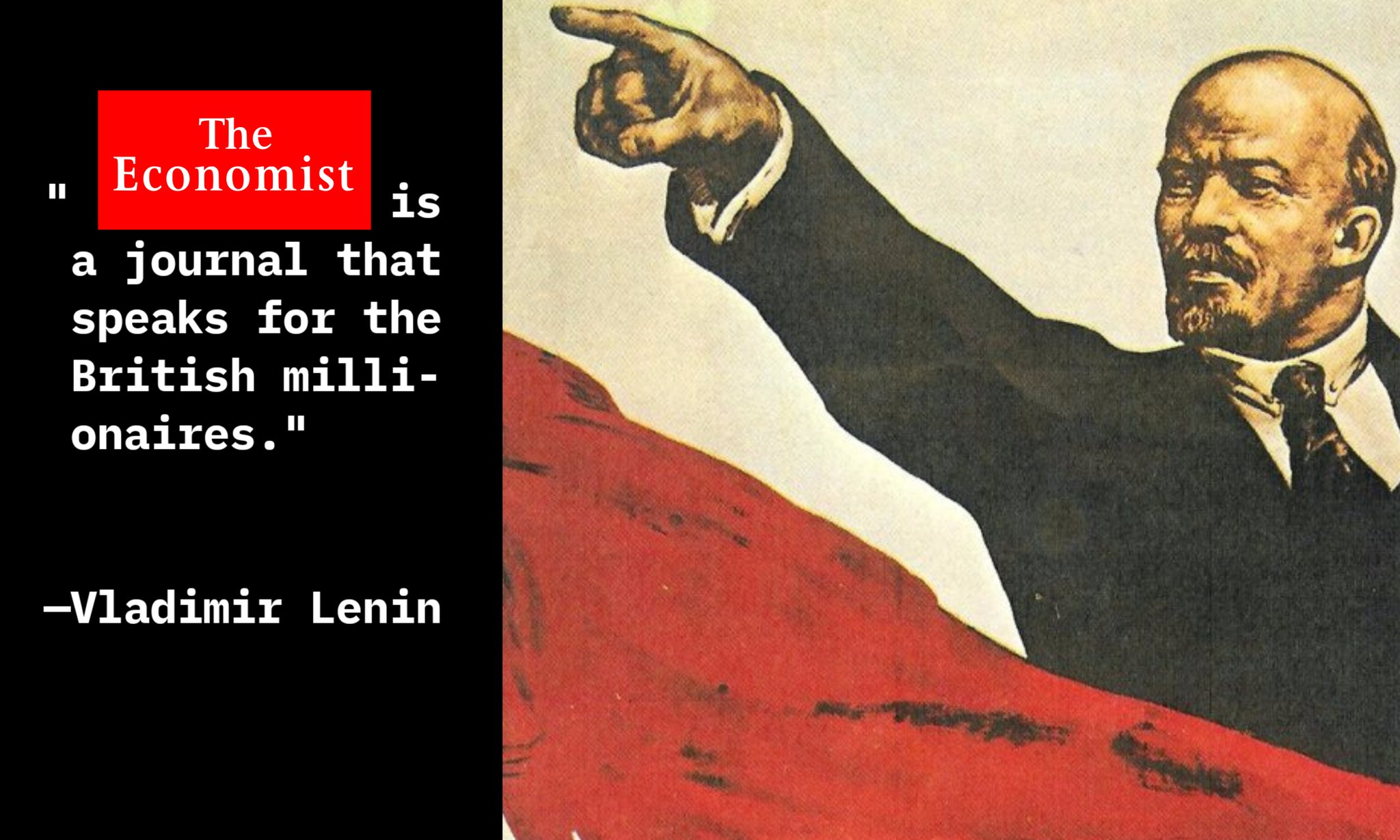 The Economist is a journal that speaks for the British millionaires. -Vladimir Lenin