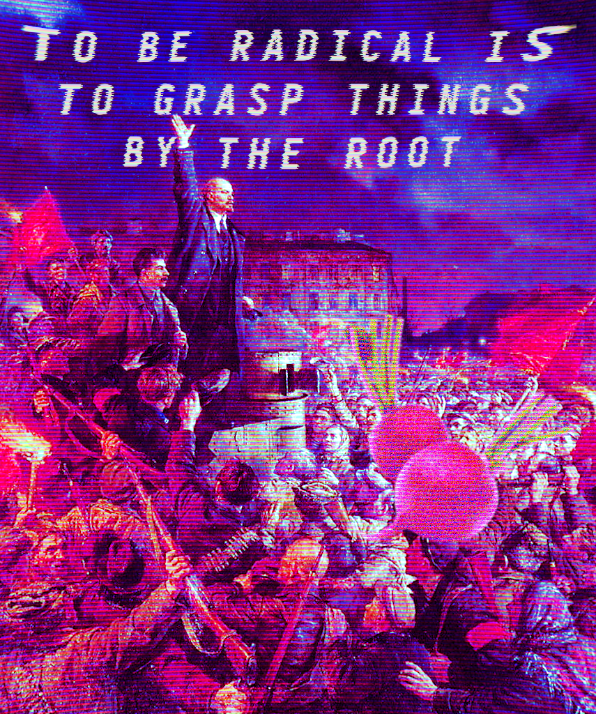 To be radical is to grasp things by the root