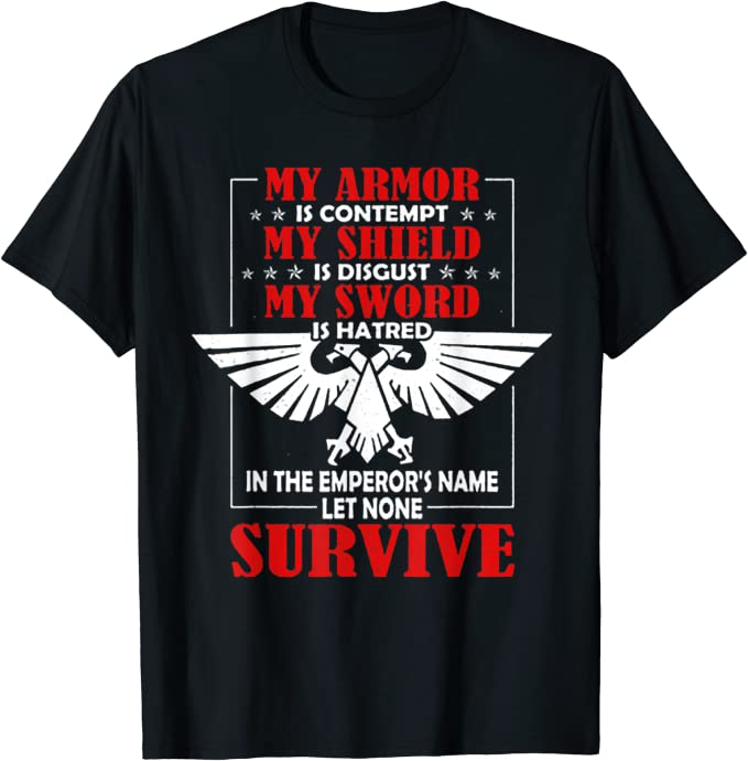 T-shirt with 'My armor is contempt, my shield is disgust, my sword is hatred: in the Emperor's name let none survive'