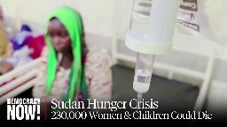 World Ignores Sudan Hunger Crisis; 230,000 Children and Mothers Could Die in Coming Months