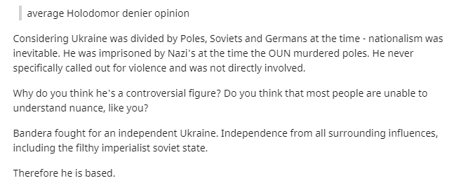 Yeah genocidal fascist (Stepan Bandera) = based apparently now. Those Poles and Jews were making up all the shit about their persecution, but no he's le wholesome nationalist fighting the evil soviets