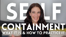 Emotional Self-Containment: What It Is &amp; How To Practice It