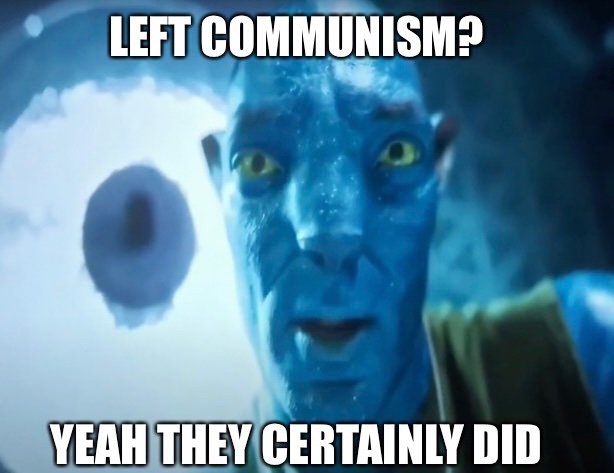 Left communism? Yeah, they certainly did