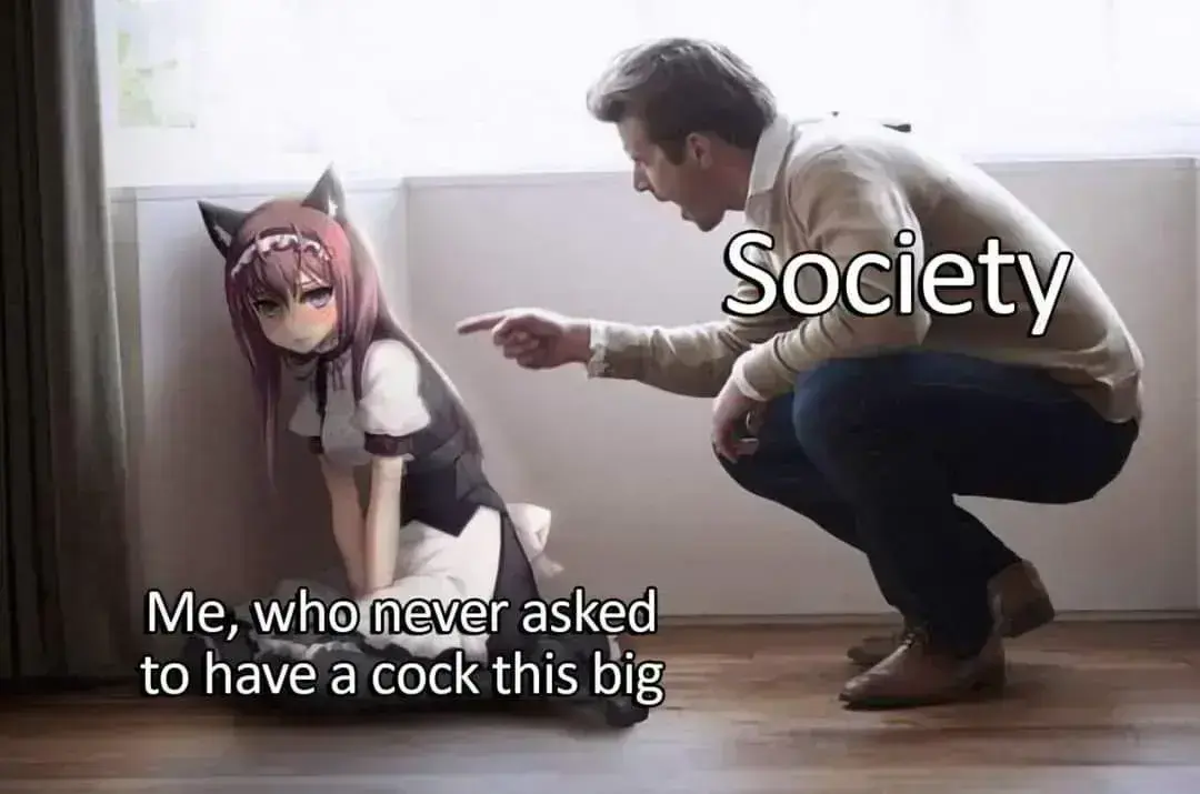 A man labeled "Society" berating an anime catgirl in a maid outfit labeled "me who never asked to have a cock this big"