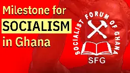 Socialist Movement of Ghana's inaugural Congress to set agenda for fresh struggles : Peoples Dispatch